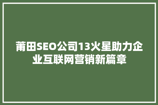 莆田SEO公司13火星助力企业互联网营销新篇章