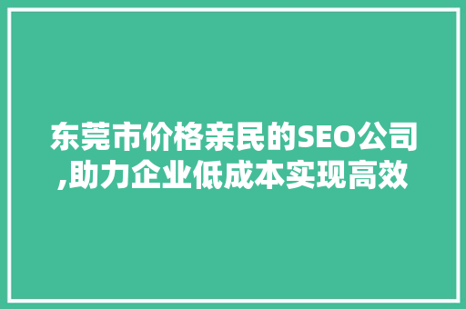 东莞市价格亲民的SEO公司,助力企业低成本实现高效网络营销