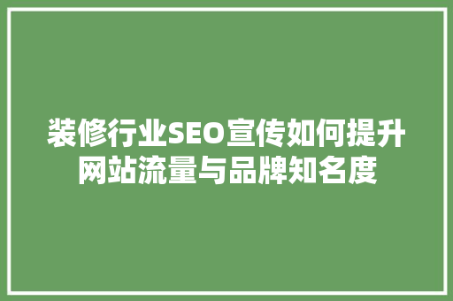 装修行业SEO宣传如何提升网站流量与品牌知名度