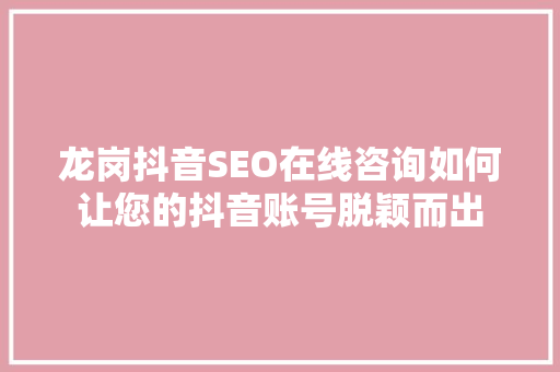 龙岗抖音SEO在线咨询如何让您的抖音账号脱颖而出