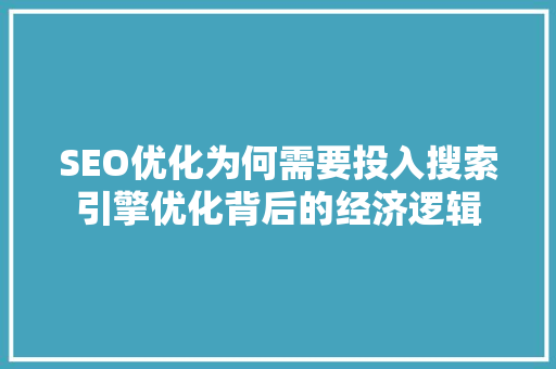 SEO优化为何需要投入搜索引擎优化背后的经济逻辑