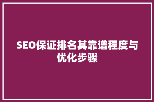 SEO保证排名其靠谱程度与优化步骤