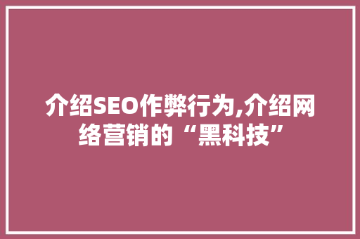 介绍SEO作弊行为,介绍网络营销的“黑科技”