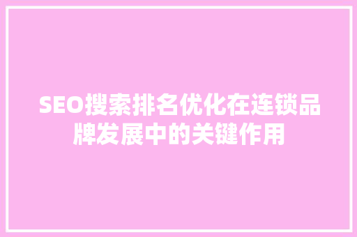 SEO搜索排名优化在连锁品牌发展中的关键作用