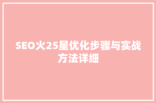 SEO火25星优化步骤与实战方法详细  第1张