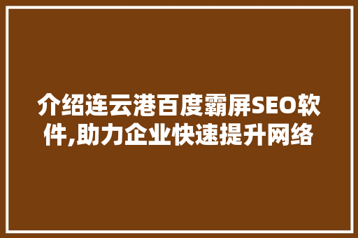 介绍连云港百度霸屏SEO软件,助力企业快速提升网络曝光度