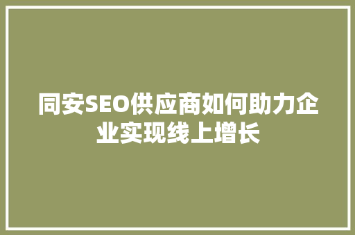 同安SEO供应商如何助力企业实现线上增长