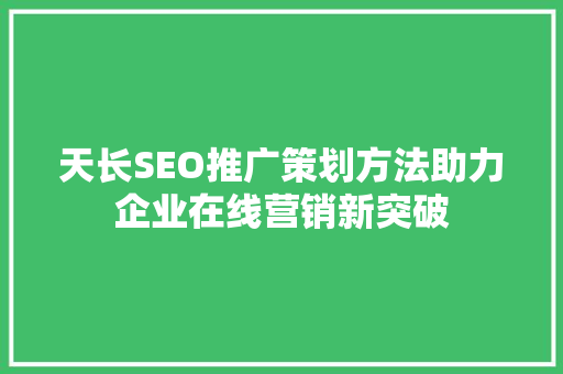 天长SEO推广策划方法助力企业在线营销新突破  第1张