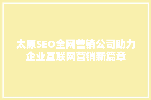 太原SEO全网营销公司助力企业互联网营销新篇章