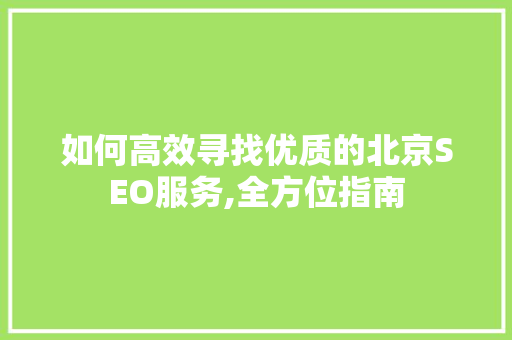 如何高效寻找优质的北京SEO服务,全方位指南  第1张