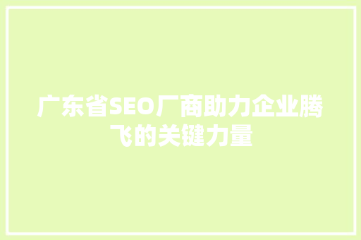 广东省SEO厂商助力企业腾飞的关键力量