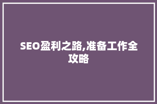 SEO盈利之路,准备工作全攻略