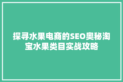 探寻水果电商的SEO奥秘淘宝水果类目实战攻略