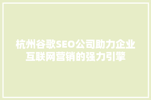 杭州谷歌SEO公司助力企业互联网营销的强力引擎