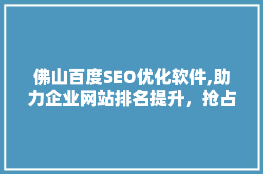 佛山百度SEO优化软件,助力企业网站排名提升，抢占互联网市场先机  第1张