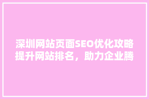 深圳网站页面SEO优化攻略提升网站排名，助力企业腾飞
