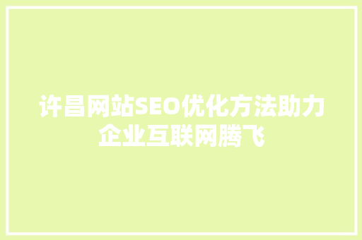 许昌网站SEO优化方法助力企业互联网腾飞