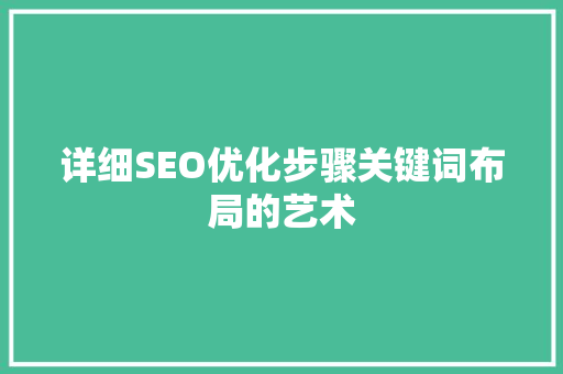 详细SEO优化步骤关键词布局的艺术