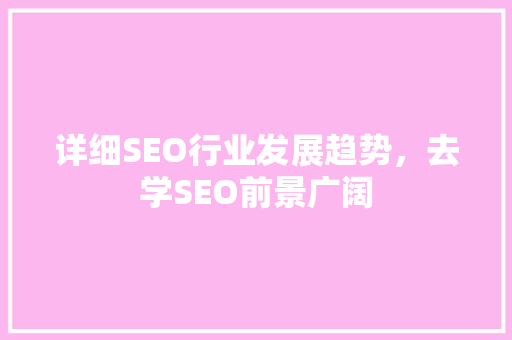 详细SEO行业发展趋势，去学SEO前景广阔