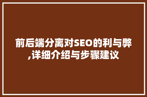 前后端分离对SEO的利与弊,详细介绍与步骤建议