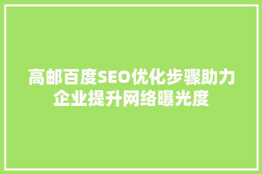 高邮百度SEO优化步骤助力企业提升网络曝光度