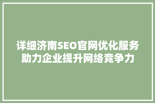 详细济南SEO官网优化服务助力企业提升网络竞争力