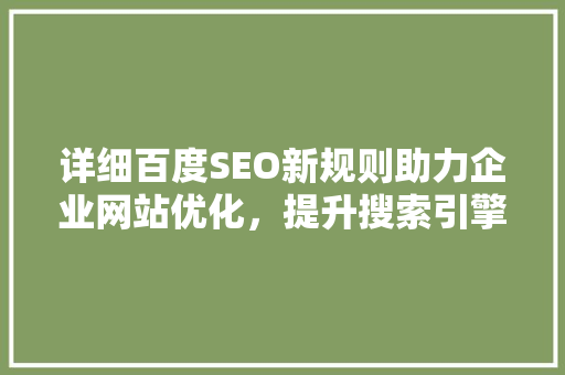 详细百度SEO新规则助力企业网站优化，提升搜索引擎排名