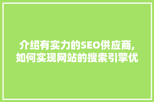 介绍有实力的SEO供应商,如何实现网站的搜索引擎优化