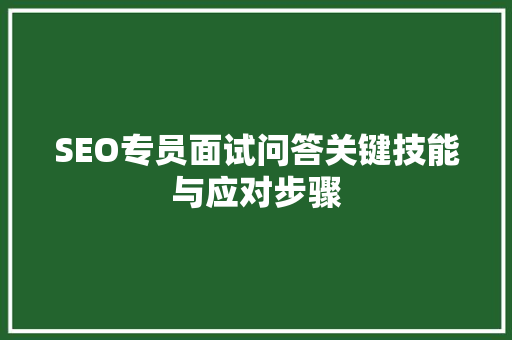 SEO专员面试问答关键技能与应对步骤