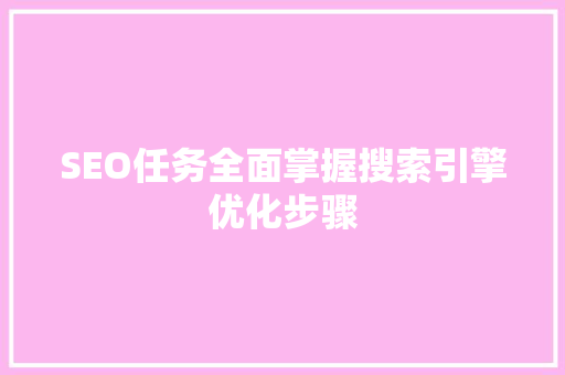 SEO任务全面掌握搜索引擎优化步骤
