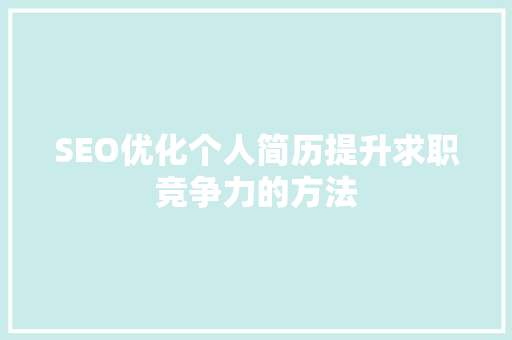 SEO优化个人简历提升求职竞争力的方法