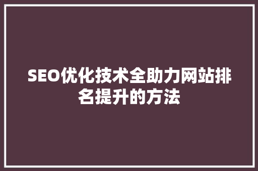 SEO优化技术全助力网站排名提升的方法