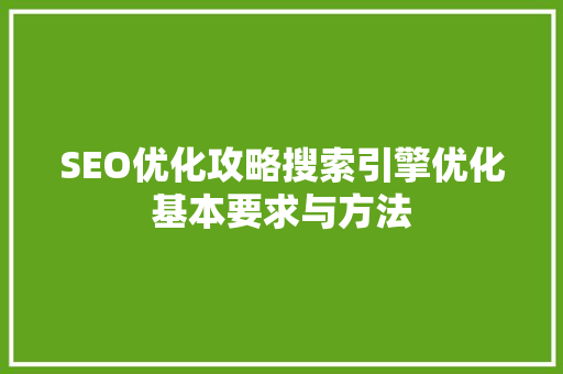 SEO优化攻略搜索引擎优化基本要求与方法