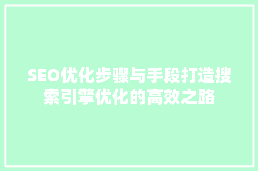 SEO优化步骤与手段打造搜索引擎优化的高效之路