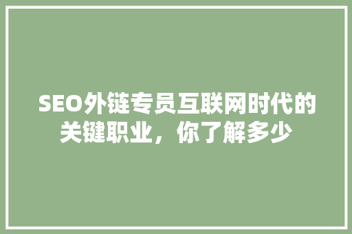 SEO外链专员互联网时代的关键职业，你了解多少