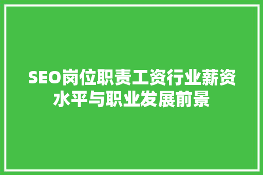 SEO岗位职责工资行业薪资水平与职业发展前景