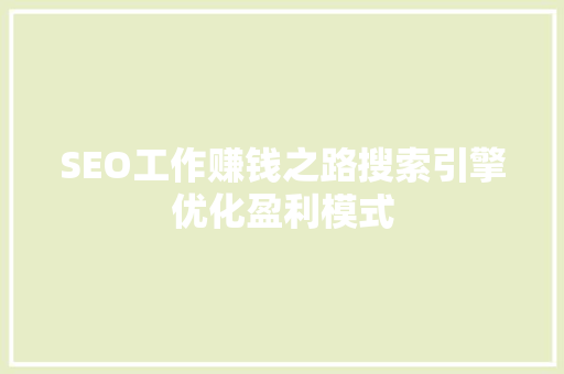 SEO工作赚钱之路搜索引擎优化盈利模式