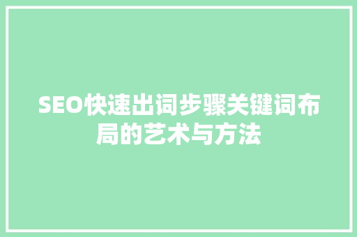 SEO快速出词步骤关键词布局的艺术与方法