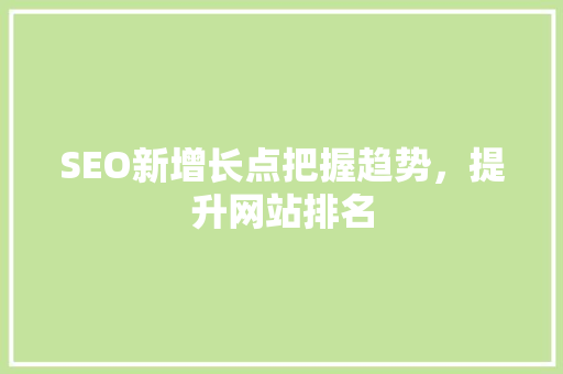 SEO新增长点把握趋势，提升网站排名  第1张