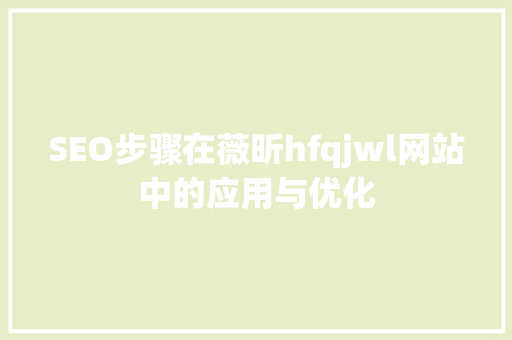 SEO步骤在薇昕hfqjwl网站中的应用与优化