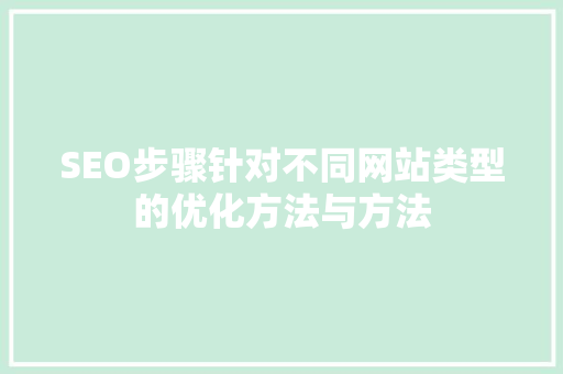 SEO步骤针对不同网站类型的优化方法与方法