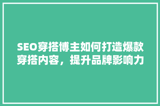 SEO穿搭博主如何打造爆款穿搭内容，提升品牌影响力  第1张