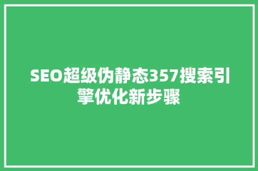 SEO超级伪静态357搜索引擎优化新步骤