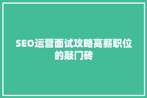 SEO运营面试攻略高薪职位的敲门砖