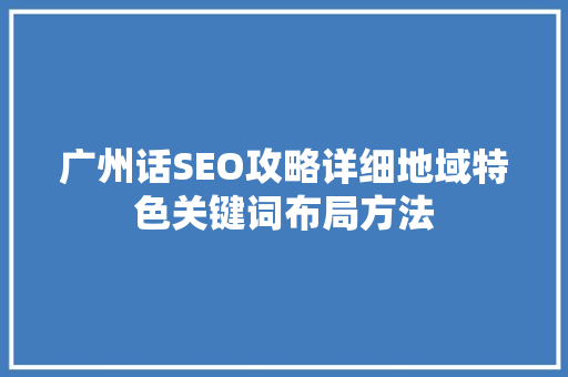 广州话SEO攻略详细地域特色关键词布局方法  第1张