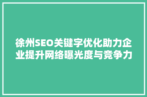 徐州SEO关键字优化助力企业提升网络曝光度与竞争力