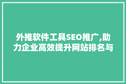 外推软件工具SEO推广,助力企业高效提升网站排名与流量