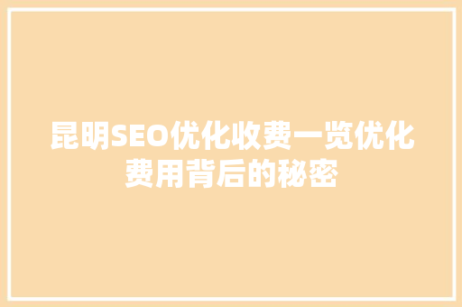 昆明SEO优化收费一览优化费用背后的秘密