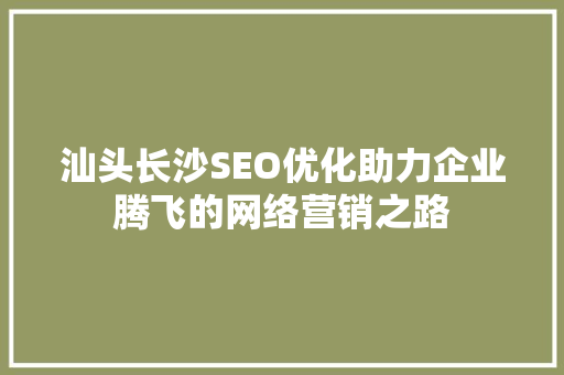汕头长沙SEO优化助力企业腾飞的网络营销之路  第1张