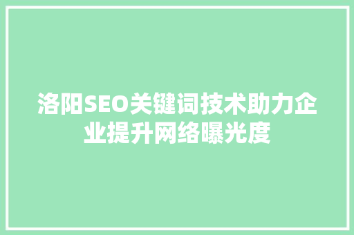 洛阳SEO关键词技术助力企业提升网络曝光度  第1张